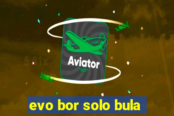 evo bor solo bula